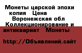 Монеты царской эпохи копия › Цена ­ 15 000 - Воронежская обл. Коллекционирование и антиквариат » Монеты   